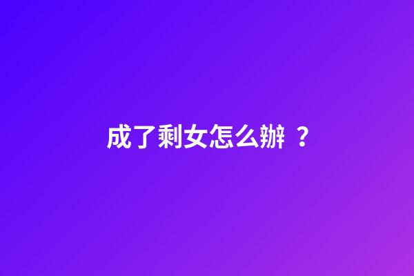 成了剩女怎么辦？